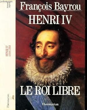 Seller image for HENRI IV, LE ROI LIBRE for sale by Le-Livre