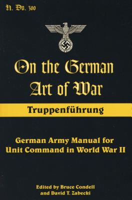Image du vendeur pour On the German Art of War: Truppenfuhrung: German Army Manual for Unit Command in World War II (Paperback or Softback) mis en vente par BargainBookStores