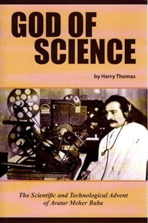 Seller image for GOD OF SCIENCE: The Scientific and Technological Advent of Avatar Meher Baba for sale by By The Way Books