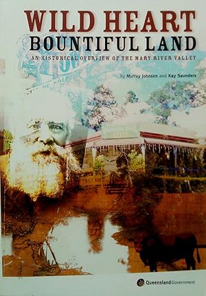 Wild Heart Bountiful Land: An Historical Overview of The Mary River Valley.