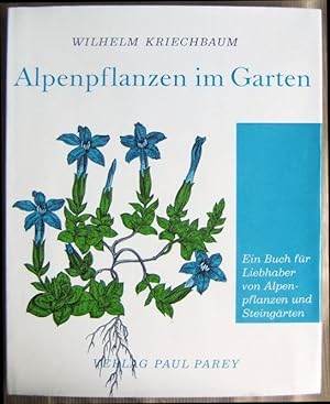 Alpenpflanzen im Garten : Ein Buch f. Liebhaber von Alpenpflanzen- u. Steingärten. Wilhelm Kriech...