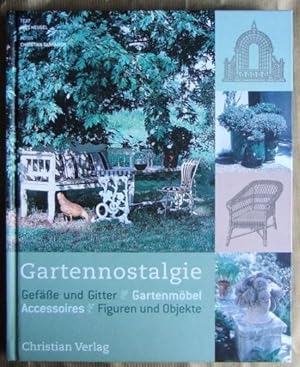 Gartennostalgie : Gefäße und Gitter, Gartenmöbel, Accessoires, Figuren und Objekte. Text Inès Heu...