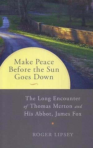 Seller image for MAKE PEACE BEFORE THE SUN GOES DOWN: The Long Encounter of Thomas Merton and His Abbot, James Fox for sale by By The Way Books