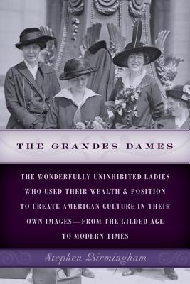 Seller image for The Grandes Dames: The Wonderfully Uninhibited Ladies Who Used Their Wealth & Position to Create American Culture in Their Own Images fro (Paperback or Softback) for sale by BargainBookStores