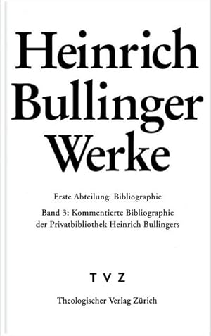 Seller image for Werke / Abt. 1: Bibliographie Heinrich Bullinger: Die Privatbibliothek Heinrich Bullingers: BD 03 (Heinrich Bullinger Werke, Band 3) for sale by buchversandmimpf2000