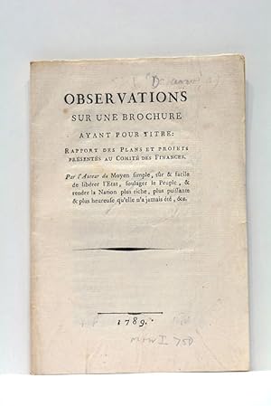 Seller image for Observations sur une brochure ayant pour titre: Rapport des plans et projets prsents au comit des Finances. Par l'auteur du Moyen simple, sr et facile de librer l'tat, soulager le Peuple, et rendre la Nation plus riche, plus puissante et plus heureuse qu'elle n'a jamais t, etc. for sale by ltimo Captulo S.L.