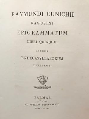 Raymundi Cunichii ragusini Epigrammatum libri quinque. Accedit endecasyllaborum libellus.