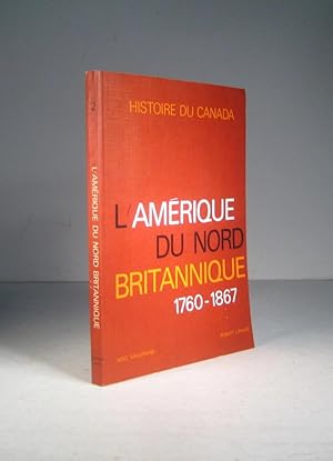 L'Amérique du Nord britannique 1760 - 1867. Les Canadiens français, le colonisation britannique e...