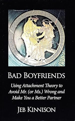 Bad Boyfriends: Using Attachment Theory To Avoid Mr. (Or Ms.) Wrong And Make You A Better Partner
