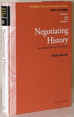 NEGOTIATING HISTORY. FROM ROMANTICISM TO VICTORIANISM. (WASEDA UNIVERSITY ACADEMIC SERIES 23)