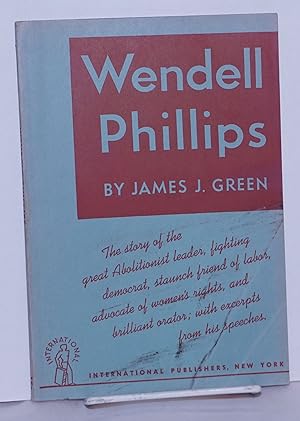 Imagen del vendedor de Wendell Phillips; the story of the great abolitionist leader, fighting democrat, staunch friend of labor, advocate of women's rights, and brilliant orator; with excerpts from his speeches. [sub-title from front wrap] a la venta por Bolerium Books Inc.