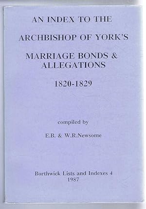 An Index to the Archbishop of York's Marriage Bonds and Allegations 1820-1829. Borthwick Lists an...