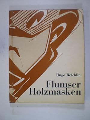 Flumser Holzmasken des Maskenschnitzers Hugo Reichlin. Den Freunden alter Fasnachtsbräuche und ei...