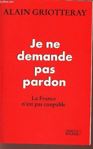 Seller image for JE NE DEMANDE PAS PARDON - LA FRANCE N'EST PAS COUPABLE for sale by Le-Livre
