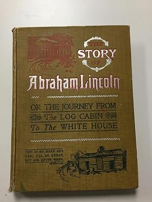 Imagen del vendedor de The Story of Abraham Lincoln or the Journey from the Log Cabin to the White House a la venta por Nick of All Trades