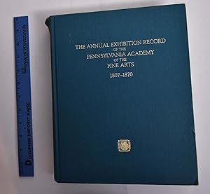 Seller image for The Annual Exhibition Record of The Pennsylvania Academy of The Fine Arts, 1807-1870, Being a Reprint With Revisions of the 1955 Edition of Cummulative Record of Exhibition Catalogues Incorporating the Society of Artisrs, 1810 - 1814 and The Artists' Fund Society 1835 - 1845 for sale by Mullen Books, ABAA