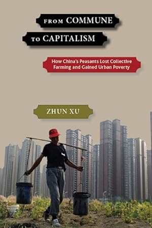 Bild des Verkäufers für From Commune to Capitalism : How China's Peasants Lost Collective Farming and Gained Urban Poverty zum Verkauf von GreatBookPrices