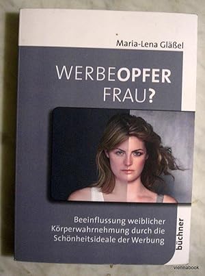 Werbeopfer Frau? Beeinflussung weiblicher Körperwahrnehmung durch die Schönheitsideale der Werbung.