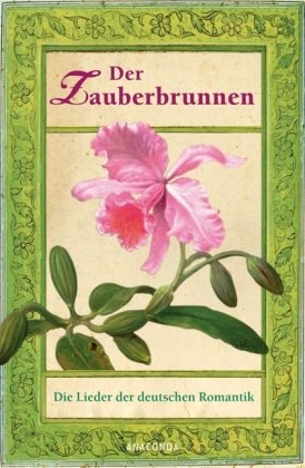 Der Zauberbrunnen : die Lieder der deutschen Romantik. ausgew. von Julia Schuster. Mit Holzschn. ...