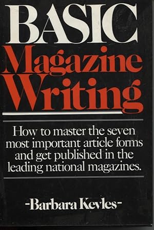 BASIC MAGAZINE WRITING : HOW TO MASTER THE SEVEN MOST IMPORTANT ARTICLE FORMS AND GET PUBLISHED I...