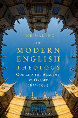 Imagen del vendedor de The Making of Modern English Theology: God and the Academy at Oxford, 1833-1945 (Paperback or Softback) a la venta por BargainBookStores