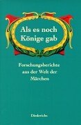 Als es noch Könige gab : Forschungsberichte aus der Welt der Märchen. im Auftr. der Europäischen ...