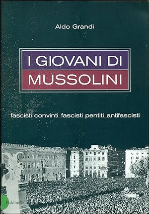 Seller image for I giovani di Mussolini. Fascisti convinti, fascisti pentiti, antifascisti for sale by Studio Bibliografico Marini