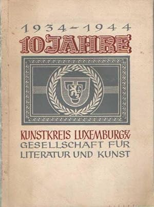 Zehn Jahre Kunstkreis Luxemburg. Gesellschaft für Literatur und Kunst 1934-1944