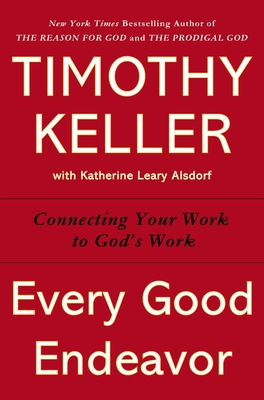 Imagen del vendedor de Every Good Endeavor: Connecting Your Work to God's Work (Hardback or Cased Book) a la venta por BargainBookStores