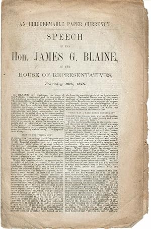 AN IRREDEEMABLE PAPER CURRENCY: Speech of the Hon. James G. Blaine, in the House of Representativ...