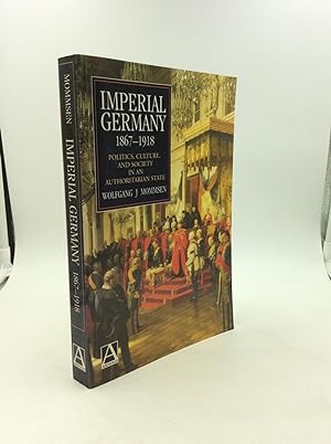 IMPERIAL GERMANY 1867-1918: Politics, Culture, and Society in an Authoritarian State