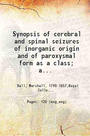 Seller image for Synopsis of cerebral and spinal seizures of inorganic origin and of paroxysmal form as a class; and of their pathology as involved in the structures and actions of the neck 1851 for sale by Gyan Books Pvt. Ltd.