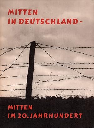 Mitten in Deutschland - Mitten im 20. Jahrhundert. Die Zonengrenze. Hrsg. v. Bundesministerium fü...