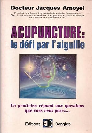 Seller image for Acupuncture : le defi par l'aiguille. un praticien rpond aux questions que vous vous posez for sale by LE GRAND CHENE