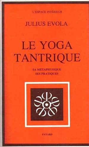 Le yoga tantrique - sa métaphysique ses pratiques