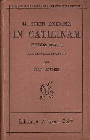 In Catilinam orationes quator. texte latin établi et annoté par Ferd. Antoine