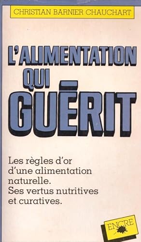 L'alimentation qui guérit. Les règles d'or d'une alimentation naturelle. Ses vertus nutritives et...