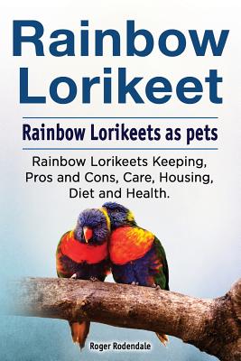 Seller image for Rainbow Loirkeet. Rainbow Loirkeets as Pets. Rainbow Loirkeets Keeping, Pros and Cons, Care, Housing, Diet and Health. (Paperback or Softback) for sale by BargainBookStores