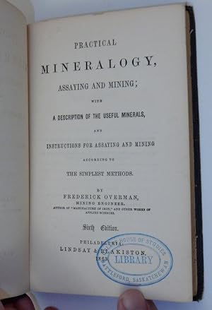 Practical Mineralogy, Assaying and Mining: With a Description of the Useful Minerals, and Instruc...