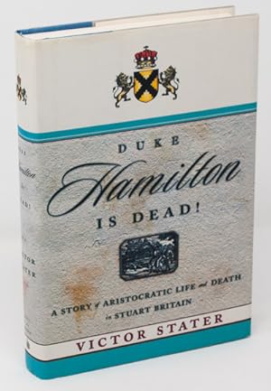 Duke Hamilton Is Dead!: A Story of Aristocratic Life and Death in Stuart Britain