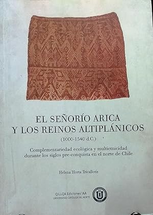 El Señorío Arica y los Reinos Altiplánicos ( 1000-1540 d.C.). Complementariedad ecológica y multi...