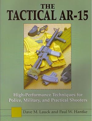 THE TACTICAL AR-15; High-Performance Techniques for Police, Military, and Practical Shooters