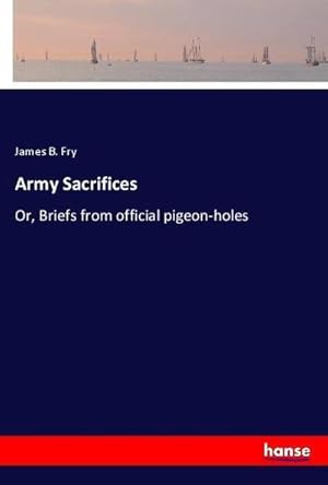 Seller image for Army Sacrifices : Or, Briefs from official pigeon-holes for sale by AHA-BUCH GmbH