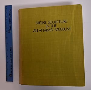 Stone Sculpture in the Allahabad Museum: A Descriptive Catalogue [Publications No. 2]
