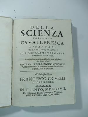 Della scienza chiamata cavalleresca. Libri tre. Opera del Sign. Marchese Scipione Maffei.In quest...