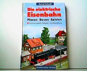 Bild des Verkufers fr Die elektrische Eisenbahn. Planen - Bauen - Spielen. Orientierungshilfe, Ratgeber und Bauanleitung. zum Verkauf von Antiquariat Kirchheim