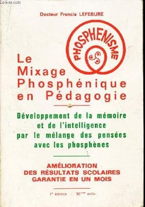 Image du vendeur pour LE MIXAGE PHOSPHENIQUE EN PEDAGOGIE - Developpement de la memoire et de l'intelligence par le melange des penses avec les phosphnes - AMELIORATION DES RESULTATS SCOLAIRES GARANTIE UN MOIS. mis en vente par Le-Livre