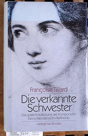 Die verkannte Schwester : die späte Entdeckung der Komponistin Fanny Mendelssohn Bartholdy. Aus d...