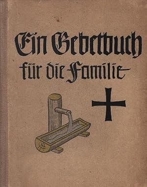 Ein Gebetbuch für die Familie : Chor der Beter aus alter und neuer Zeit / [Einbandentwurf und Zei...