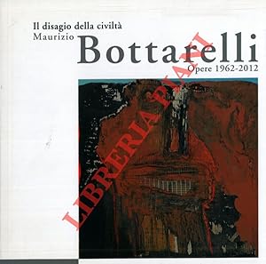 Il disagio della civiltà. Maurizio Bottarelli. Opere 1962-2012.